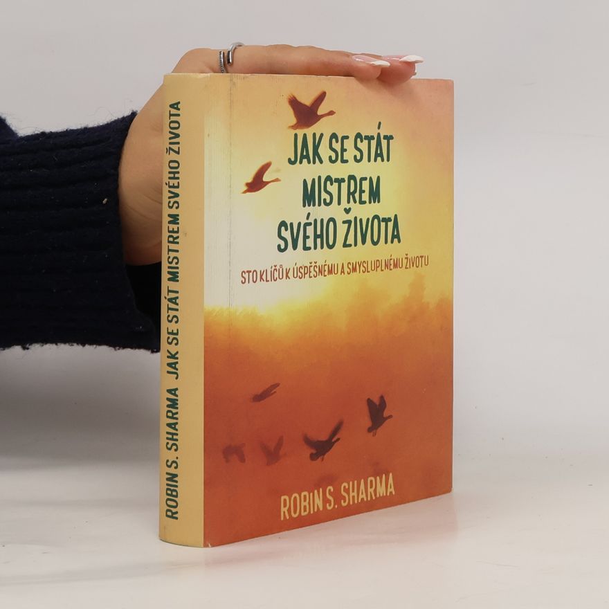 Robin Sharma Jak se stát mistrem svého života: Sto klíčů k úspěšnému a smysluplnému životu