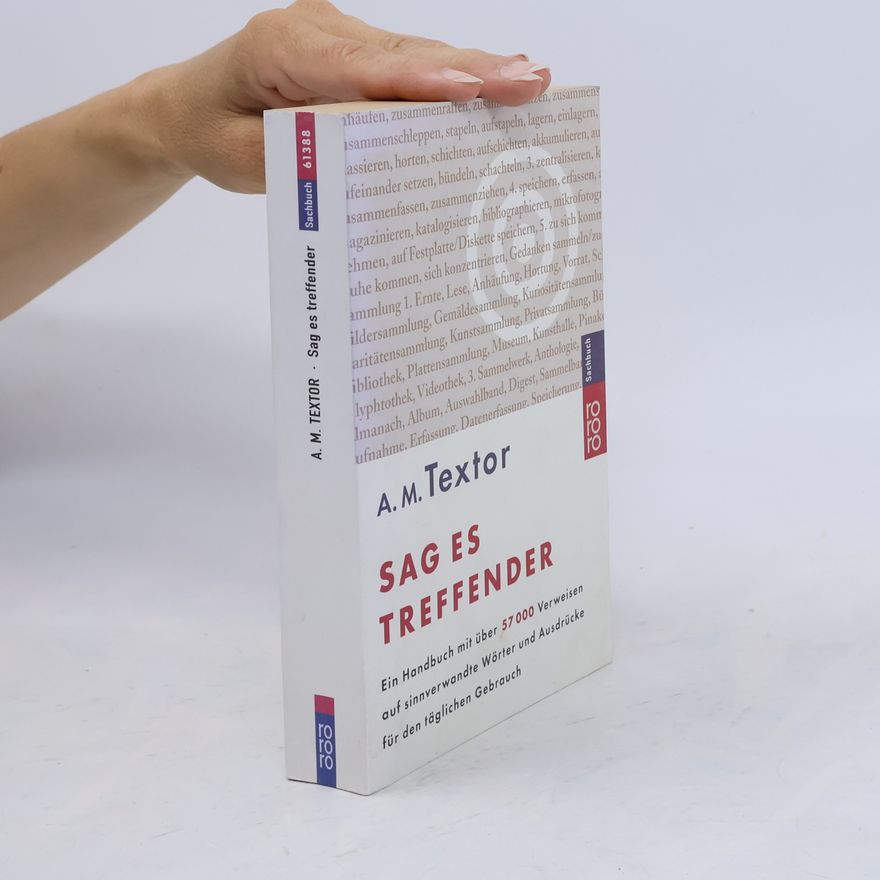 A. M. Textor Sag es treffender : ein Handbuch mit über 57000 Verweisen auf sinnverwandte Wörter und Ausdrücke für den täglichen Gebrauch