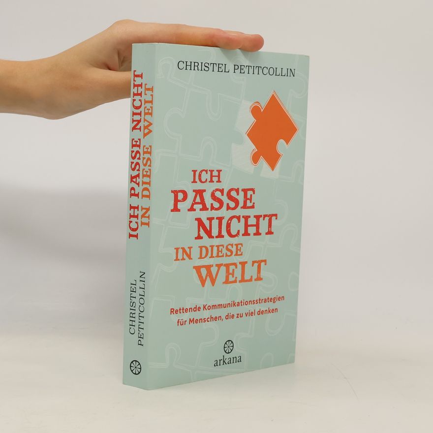 Christel Petitcollin Ich passe nicht in diese Welt. Rettende Kommunikationsstrategien für Menschen, die zu viel denken