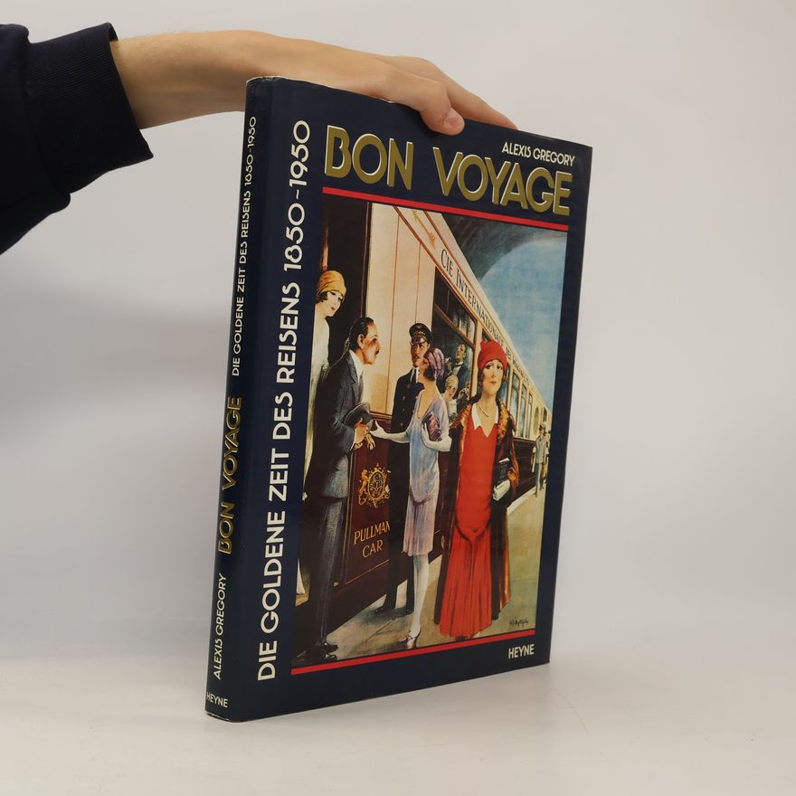 Alexis Gregory Bon Voyage. Die goldene Zeit des Reisens 1850 - 1950
