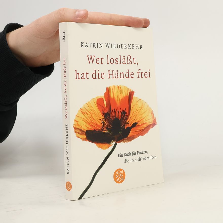 Katrin Wiederkehr Wer losläßt, hat die Hände frei