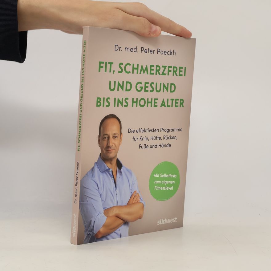 Peter Poeckh Fit, schmerzfrei und gesund bis ins hohe Alter. Die effektivsten Programme für Knie, Hüfte, Rücken, Füße und Hände. Mit Selbsttests zum eigenen Fitnesslevel. Die besten Übungen für Ü50, Ü60 und Ü70