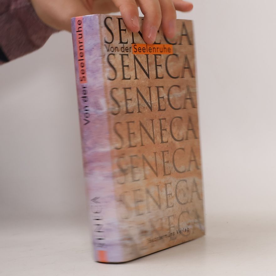 Lucius Annaeus Seneca Von der Seelenruhe