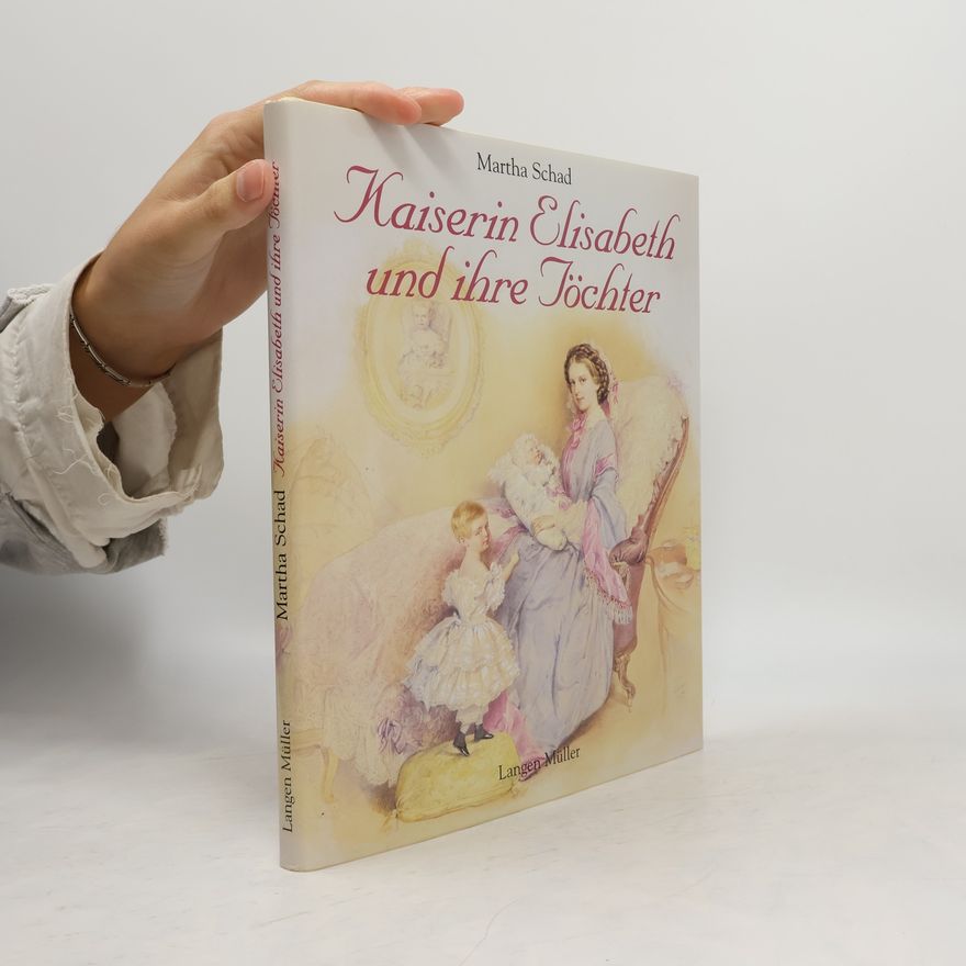 Martha Schad Kaiserin Elisabeth und ihre Töchter