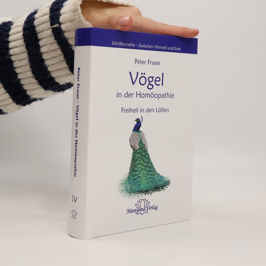 Peter Fraser Schriftenreihe Zwischen Himmel und Erde - 4: Vögel in der Homöopathie