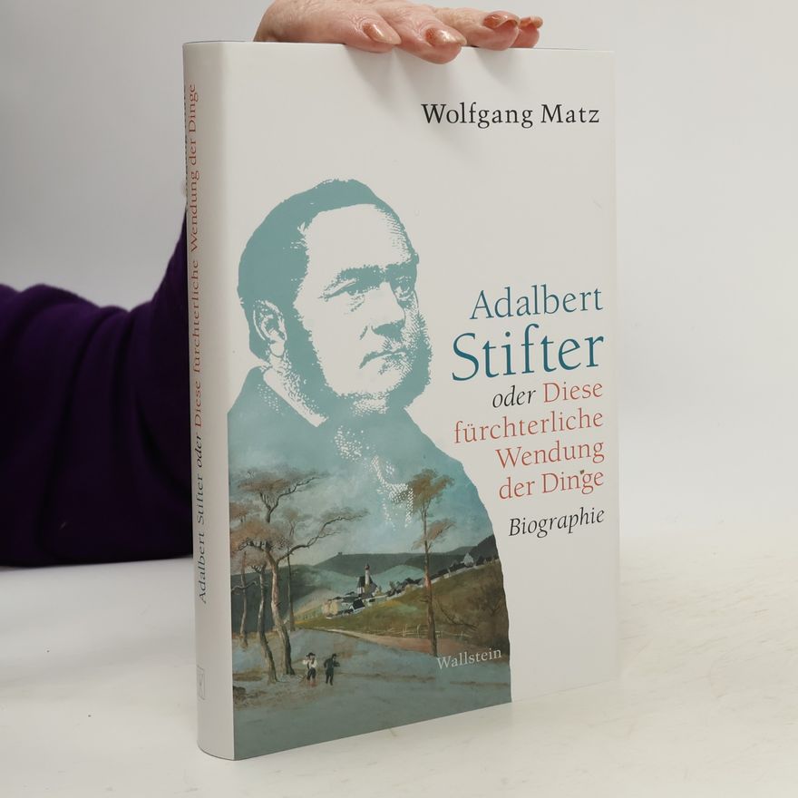 Wolfgang Matz Adalbert Stifter oder Diese fürchterliche Wendung der Dinge