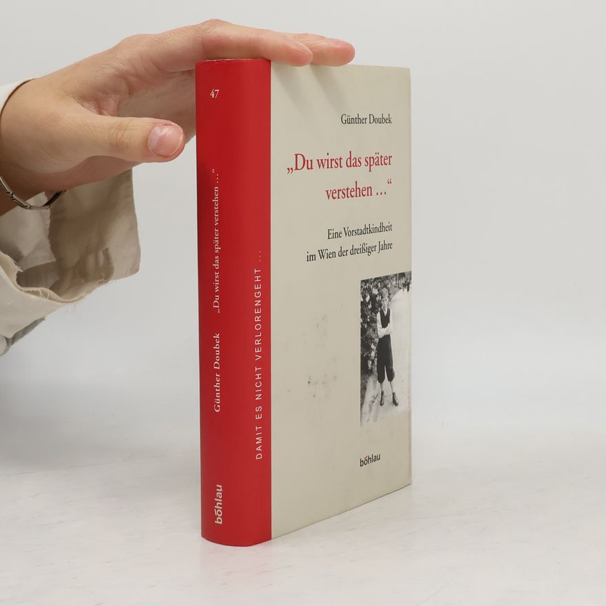 Günther Doubek "Du wirst das später verstehen ..." eine Vorstadtkindheit in Wien der 30er Jahre