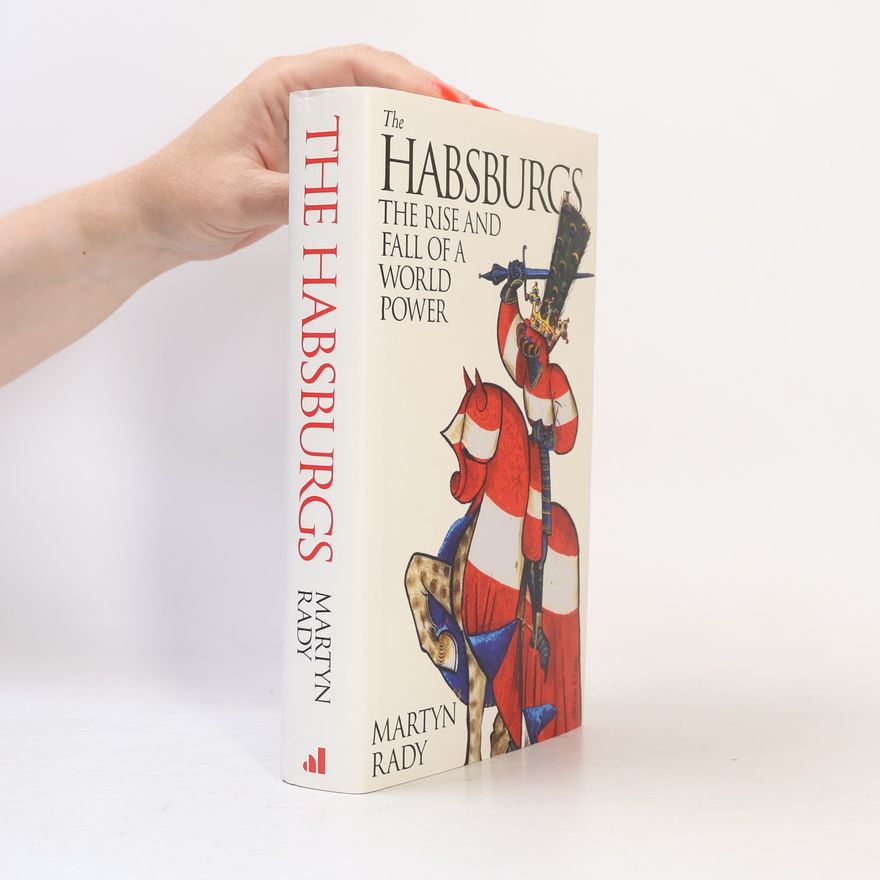 Martyn Rady The Habsburgs : the rise and fall of a world power