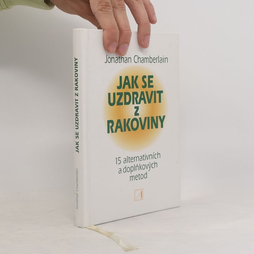 Jonathan Chamberlain Jak se uzdravit z rakoviny : 15 alternativních a doplňkových metod