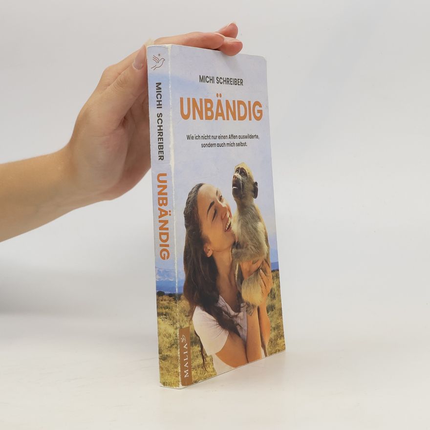 Michi Schreiber Unbändig - Der SPIEGEL-Bestseller. Wie ich nicht nur einen Affen auswilderte, sondern auch mich selbst