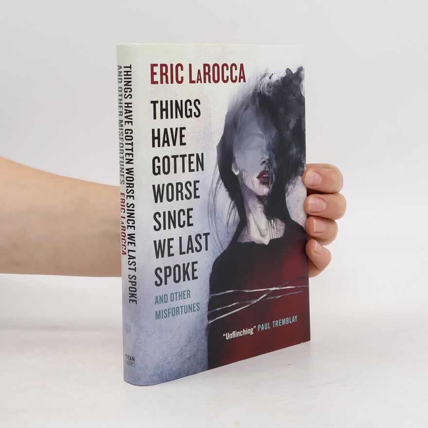 Eric LaRocca Things Have Gotten Worse Since We Last Spoke And Other Misfortunes
