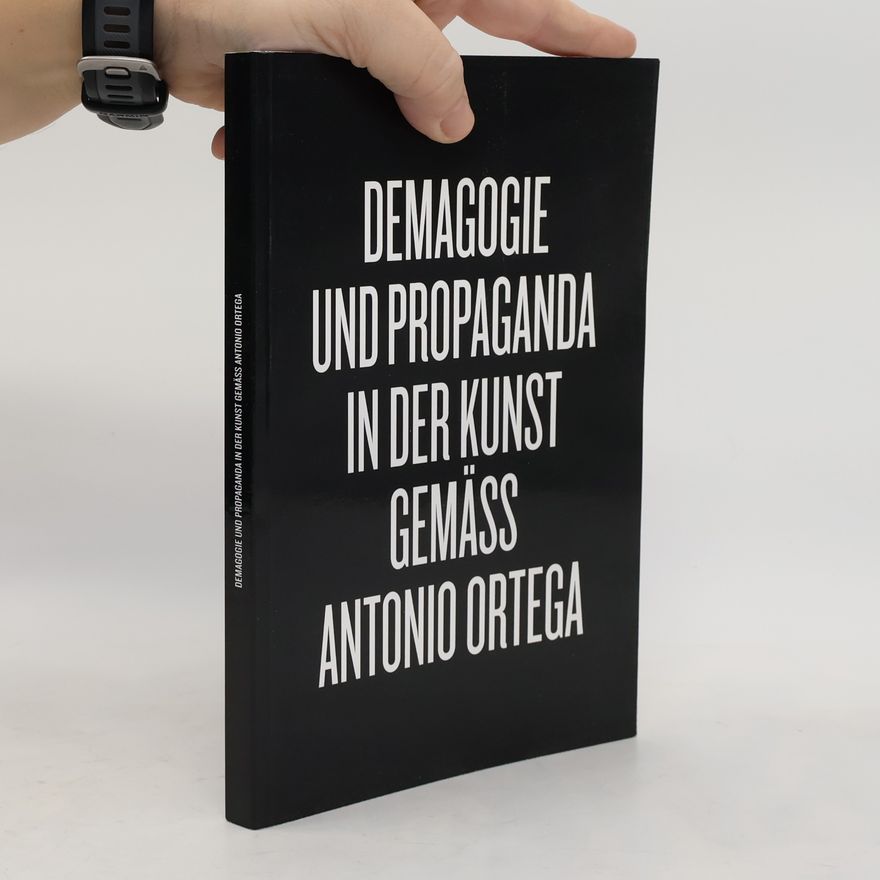 Various authors Demagogie und Propaganda in der Kunst Gemäss Antonio Ortega