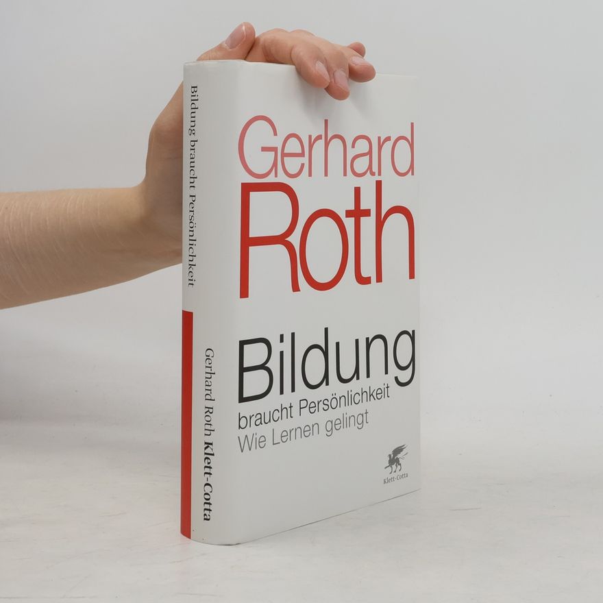 Gerhard Roth Bildung braucht Persönlichkeit