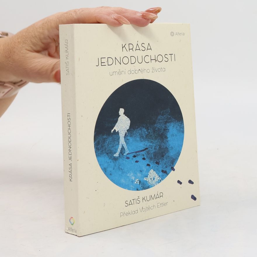 Satish Kumar Krása jednoduchosti. Umění dobrého života