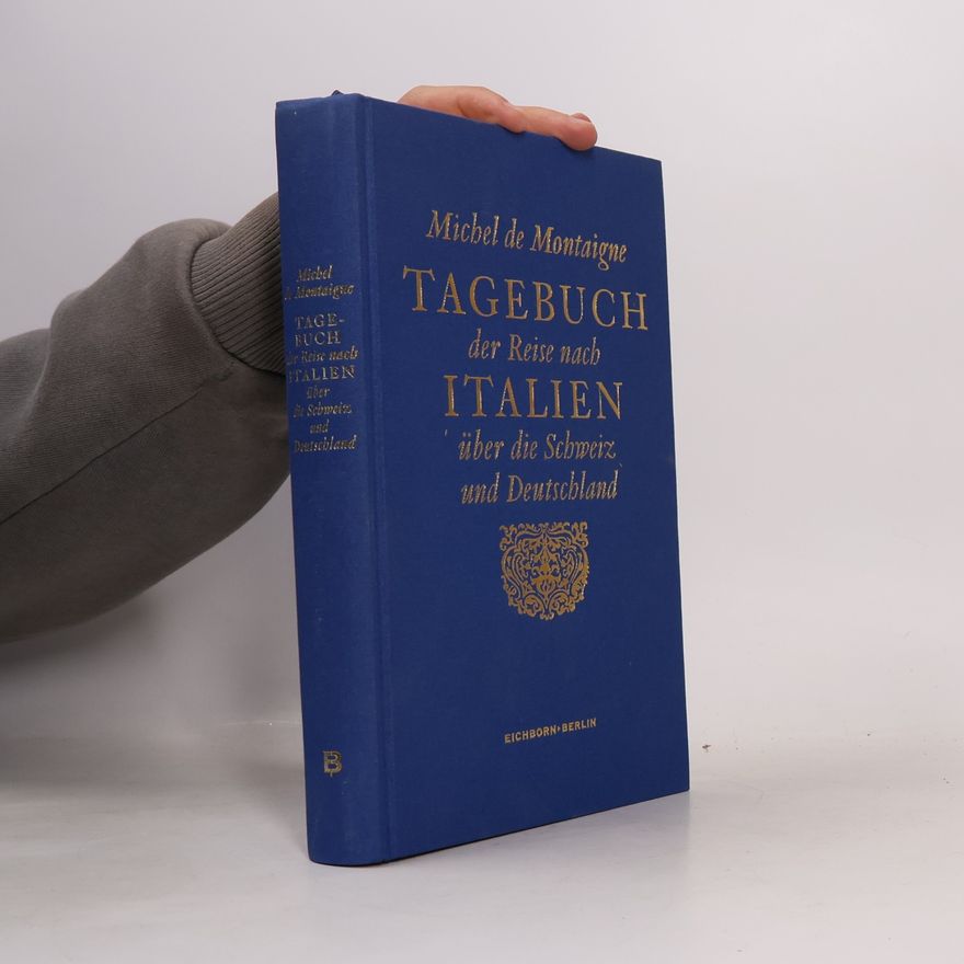 Michel de Montaigne Tagebuch der Reise nach Italien über die Schweiz und Deutschland von 1580 bis 1581