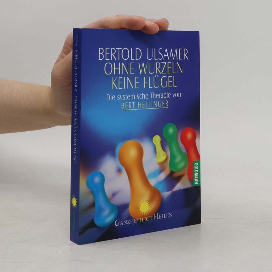 Bertold Ulsamer Ohne Wurzeln keine Flügel. Die systemische Therapie von Bert Hellinger