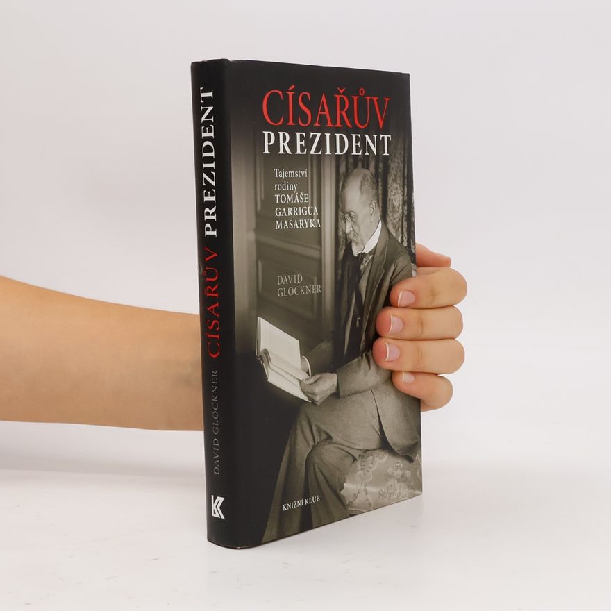 David Glockner Císařův prezident. Tajemství rodiny Tomáše Garrigua Masaryka
