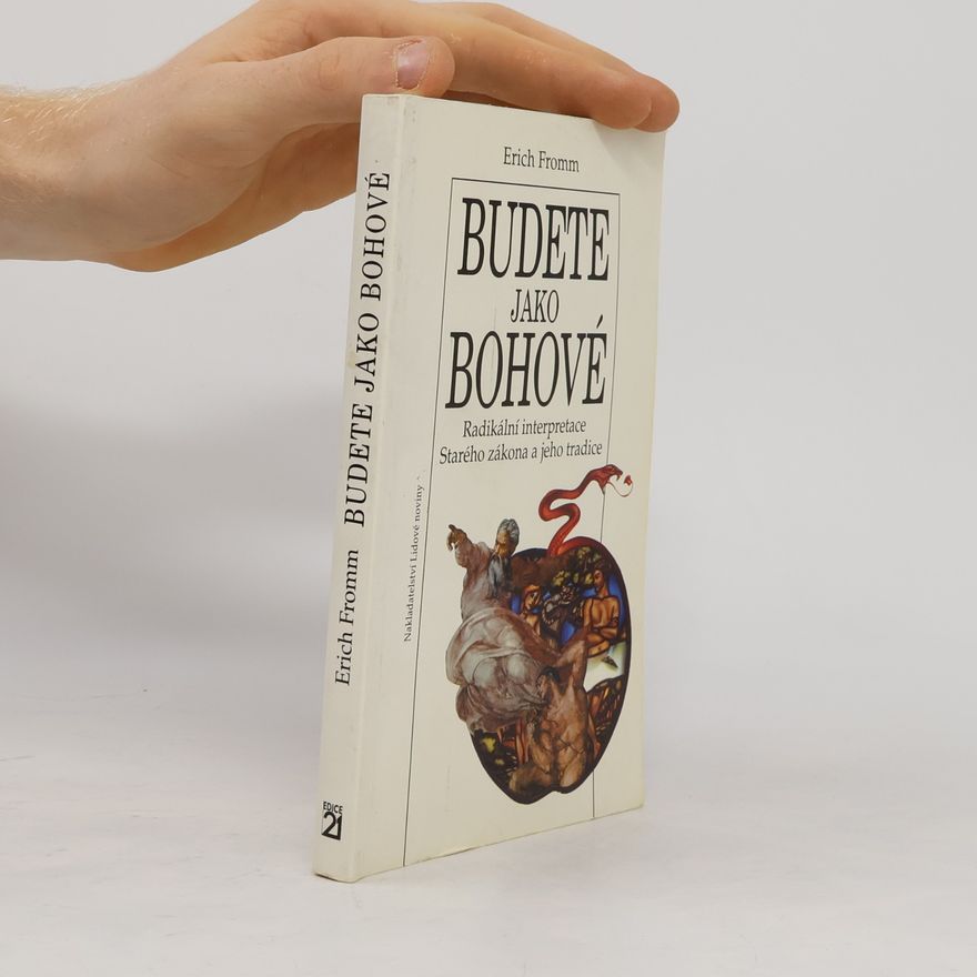 Erich Fromm Budete jako bohové. Radikální interpretace Starého zákona a jeho tradice