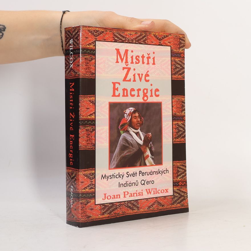 Joan Parisi Wilcox Mistři živé energie: Mystický svět peruánských Q'ero