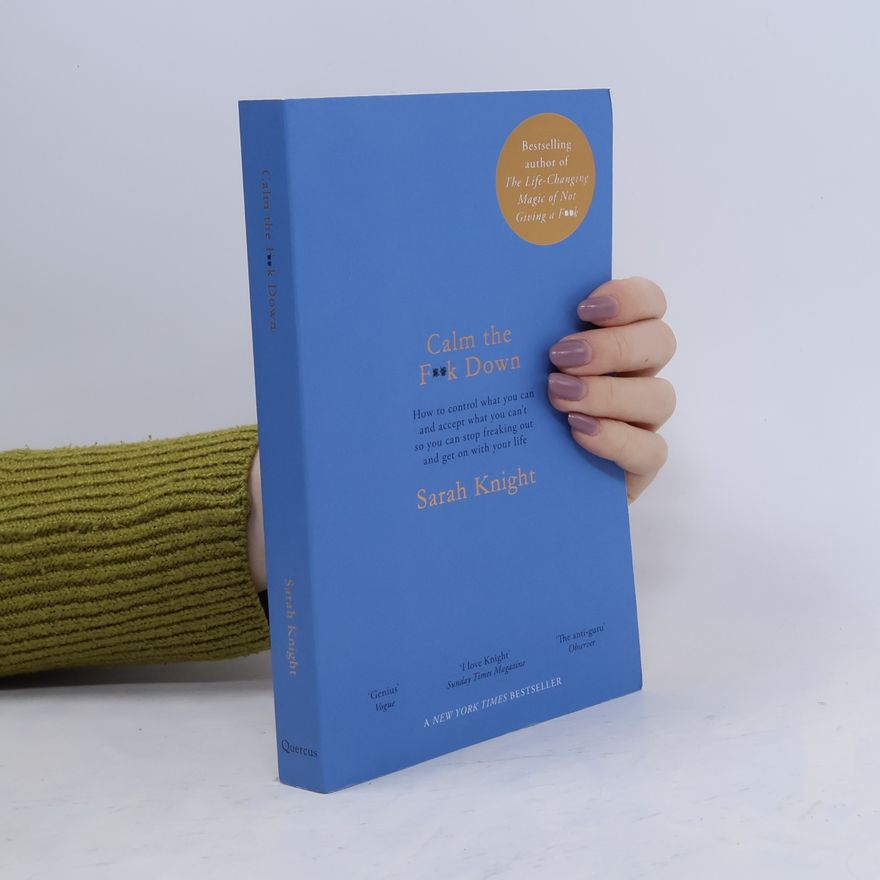 Sarah Knight Calm the f**k down : how to control what you can and accept what you can't so you can stop freaking out and get on with your life