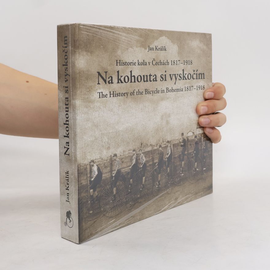 Madeleine Štulíková Na kohouta si vyskočím - historie velocipedu v Čechách 1817-1918. The story of the bicycle in Bohemia 1817-1918