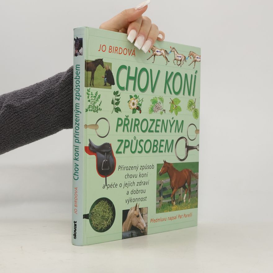 Jo Bird Chov koní přirozeným způsobem: přirozený způsob chovu koní a péče o jejich zdraví a dobrou výkonnost