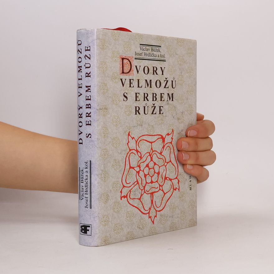 Václav Bůžek Dvory velmožů s erbem růže. Všední a sváteční dny posledních Rožmberků a pánů z Hradce