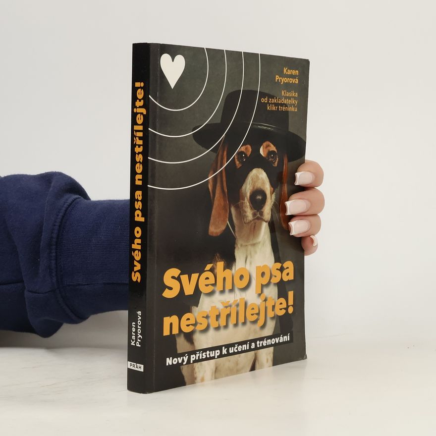 Karen Pryor Svého psa nestřílejte! Nový přístup k učení a trénování
