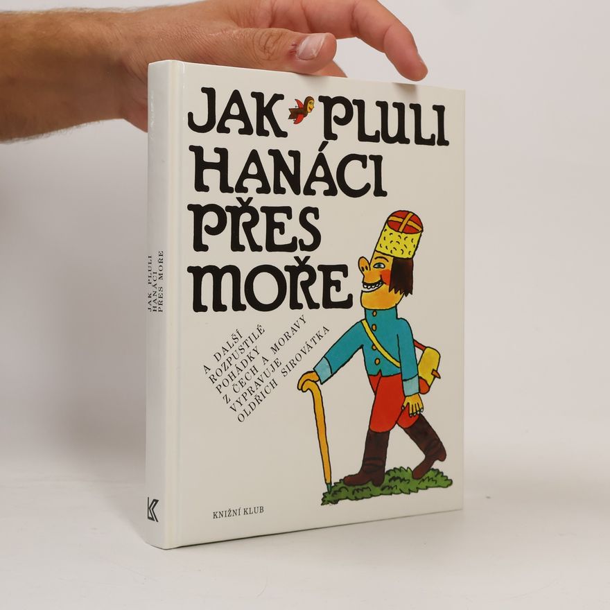 Oldřich Sirovátka Jak pluli Hanáci přes moře a další rozpustilé pohádky z Čech a Moravy