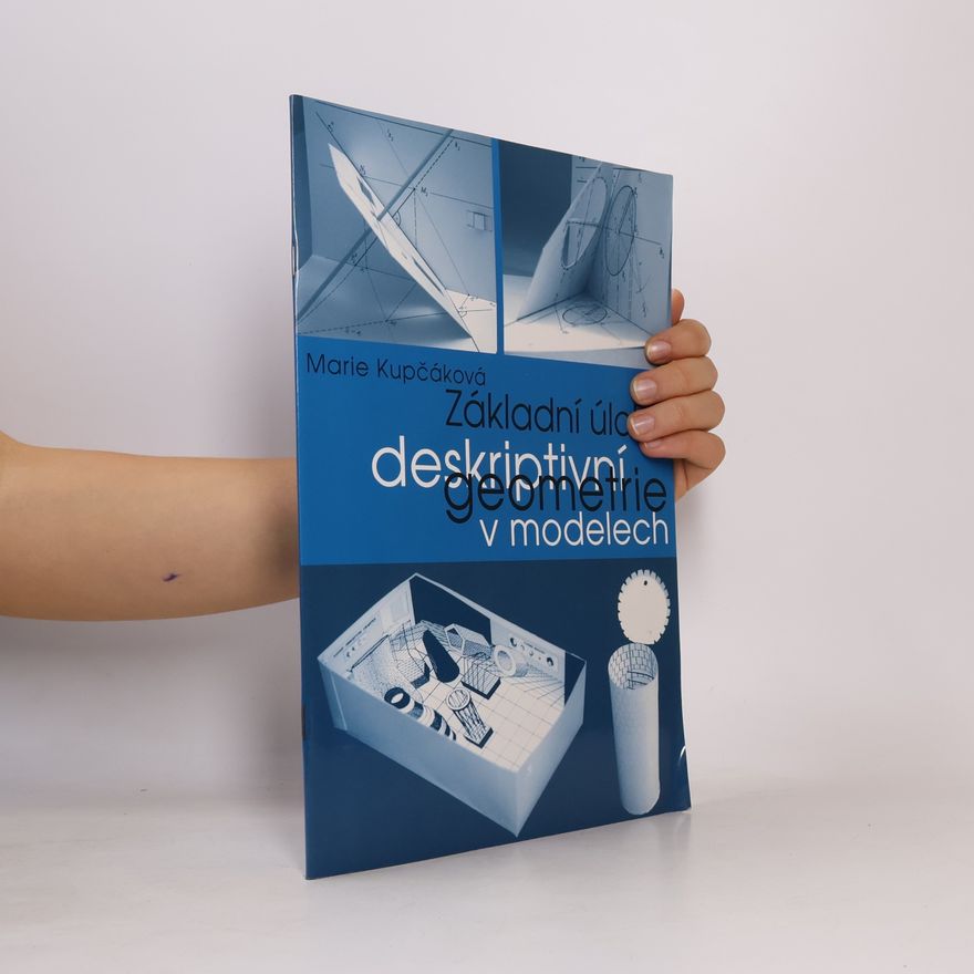 Marie Kupčáková Základní úlohy deskriptivní geometrie v modelech