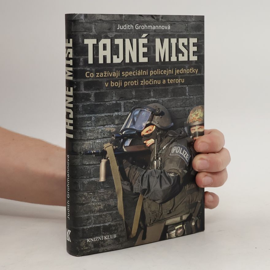 Judith Grohmann Tajné mise. Co zažívají speciální policejní jednotky v boji proti zločinu a teroru