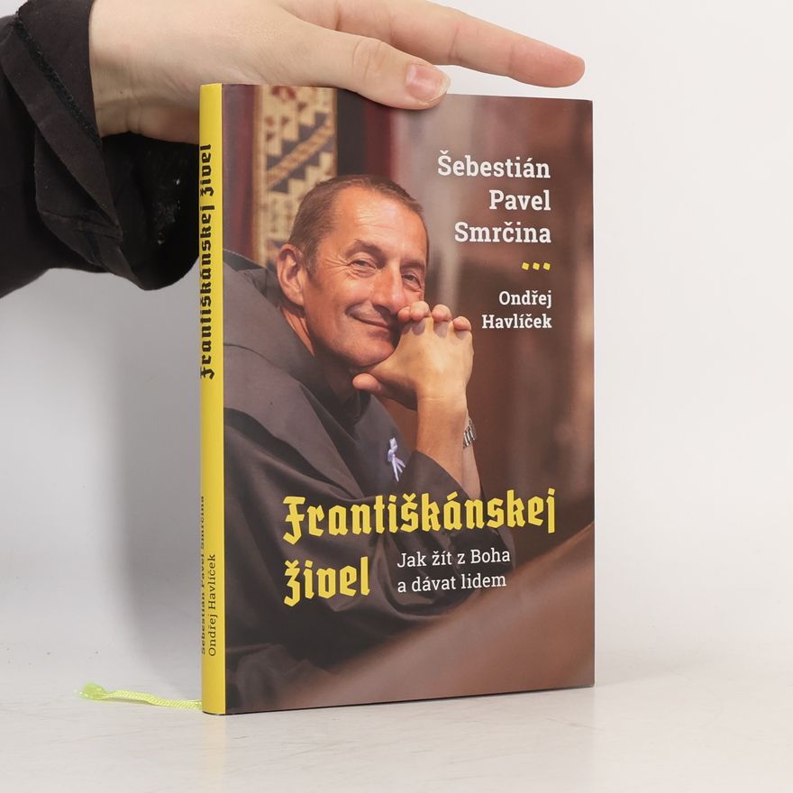 Šebestián Pavel Smrčina Františkánskej živel : jak žít z Boha a dávat lidem
