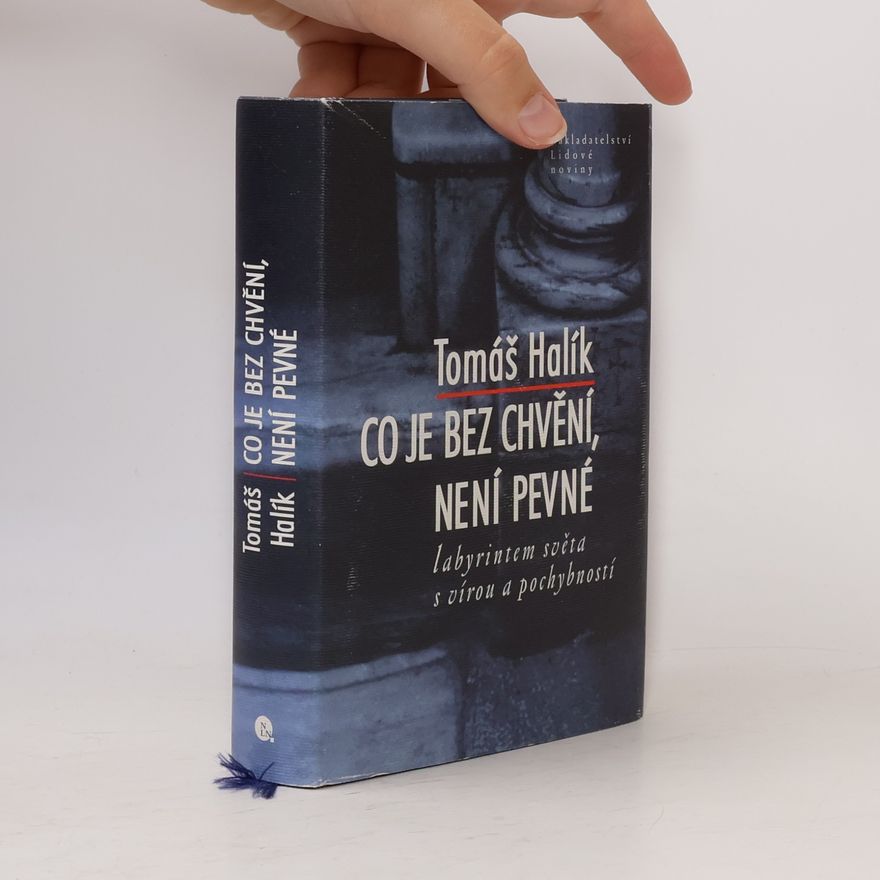 Tomáš Halík Co je bez chvění, není pevné. Labyrintem světa s vírou a pochybností
