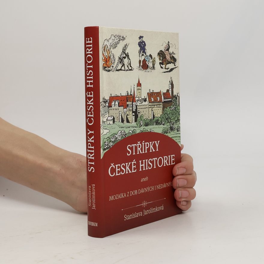 Stanislava Jarolímková Střípky české historie, aneb, Mozaika z dob dávných i nedávných