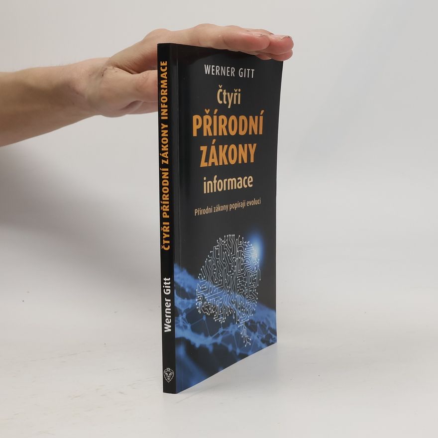 Werner Gitt Čtyři přírodní zákony informace: Přírodní zákony popírají evoluci