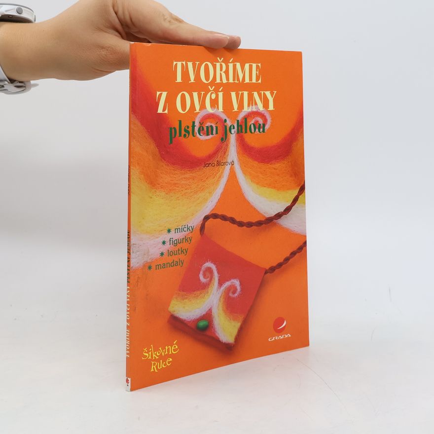Jana Šilarová Tvoříme z ovčí vlny. Plstění jehlou