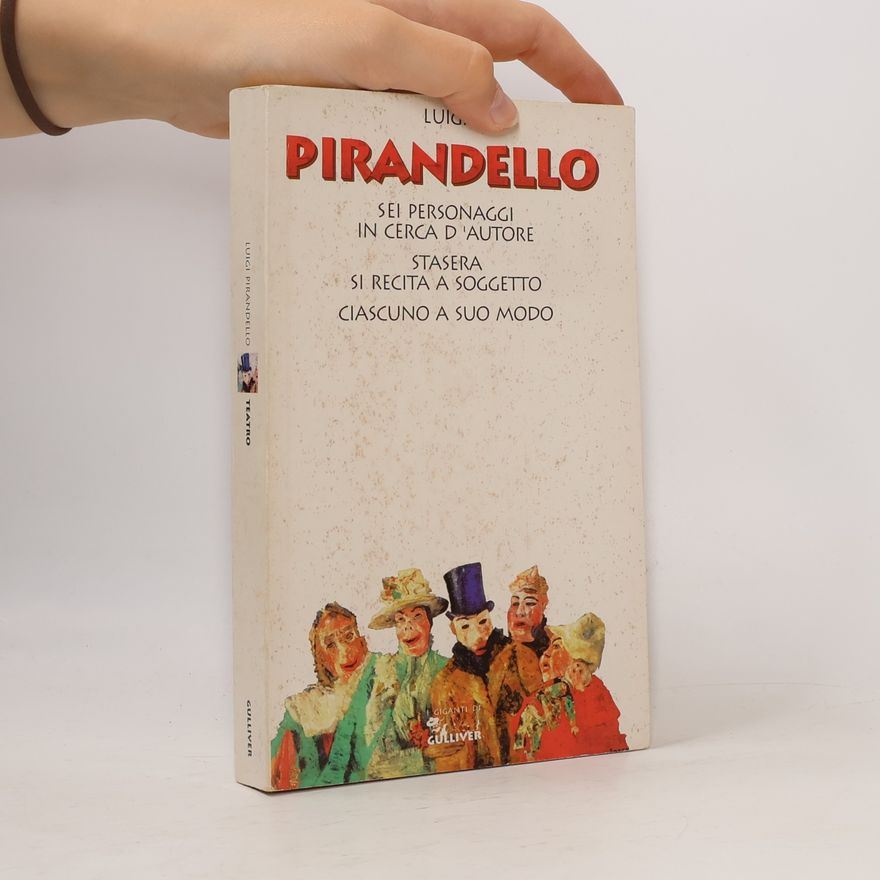 Luigi Pirandello Sei personaggi in cerca d'autore - Ciascuno a suo modo - Questa sera si recita a soggetto