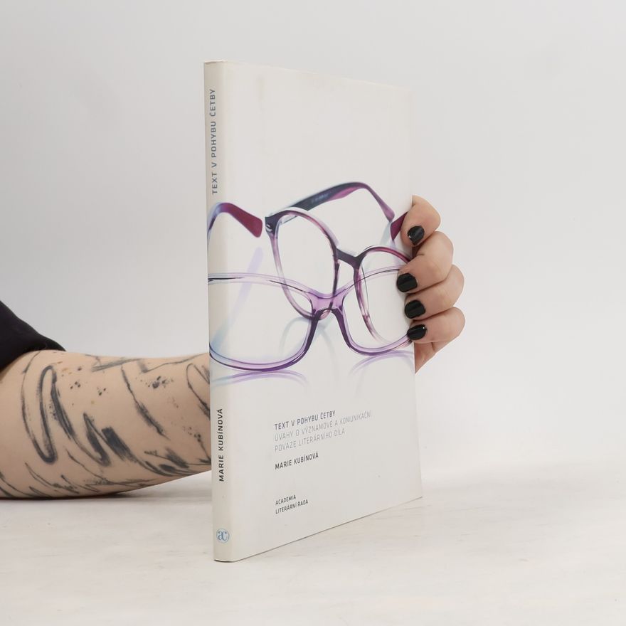 Marie Kubinová Text v pohybu četby : (úvahy o významové a komunikační povaze literárního díla)