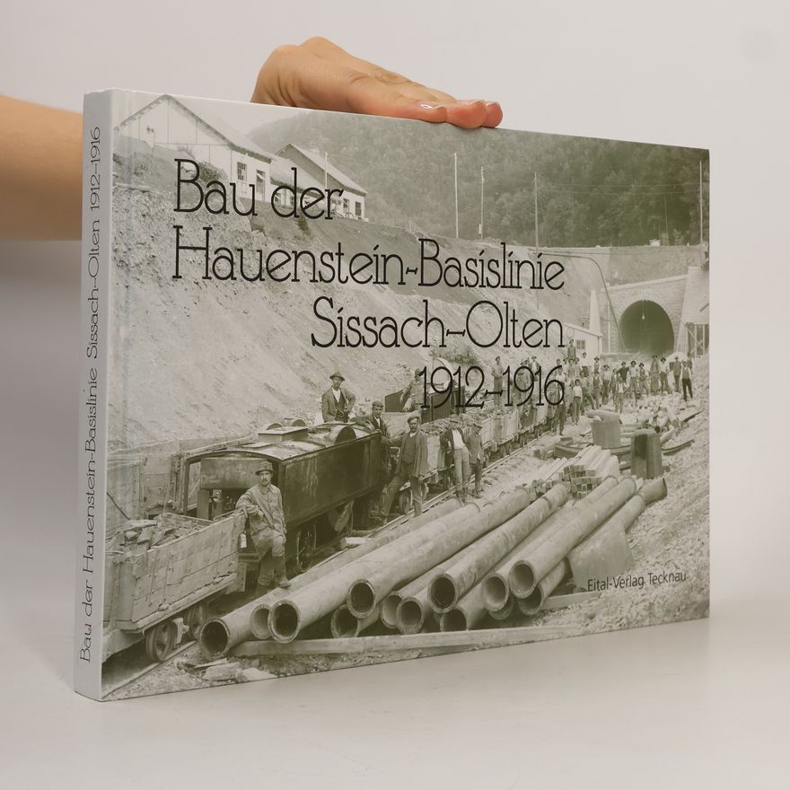 Heinz Spinnler Bau der Hauenstein-Basislinie Sissach-Olten 1912 - 1916
