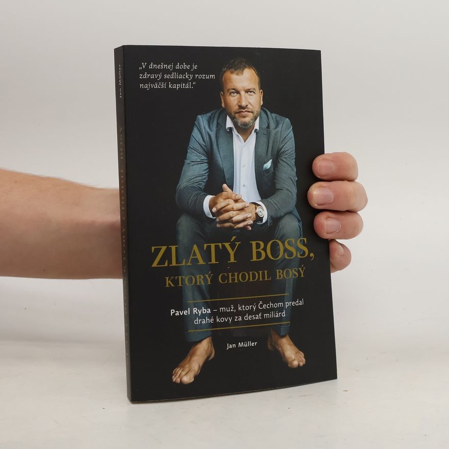 Jan-Werner Müller Zlatý boss, ktorý chodil bosý : Pavel Ryba - muž, ktorý Čechom predal drahé kovy za desať miliárd
