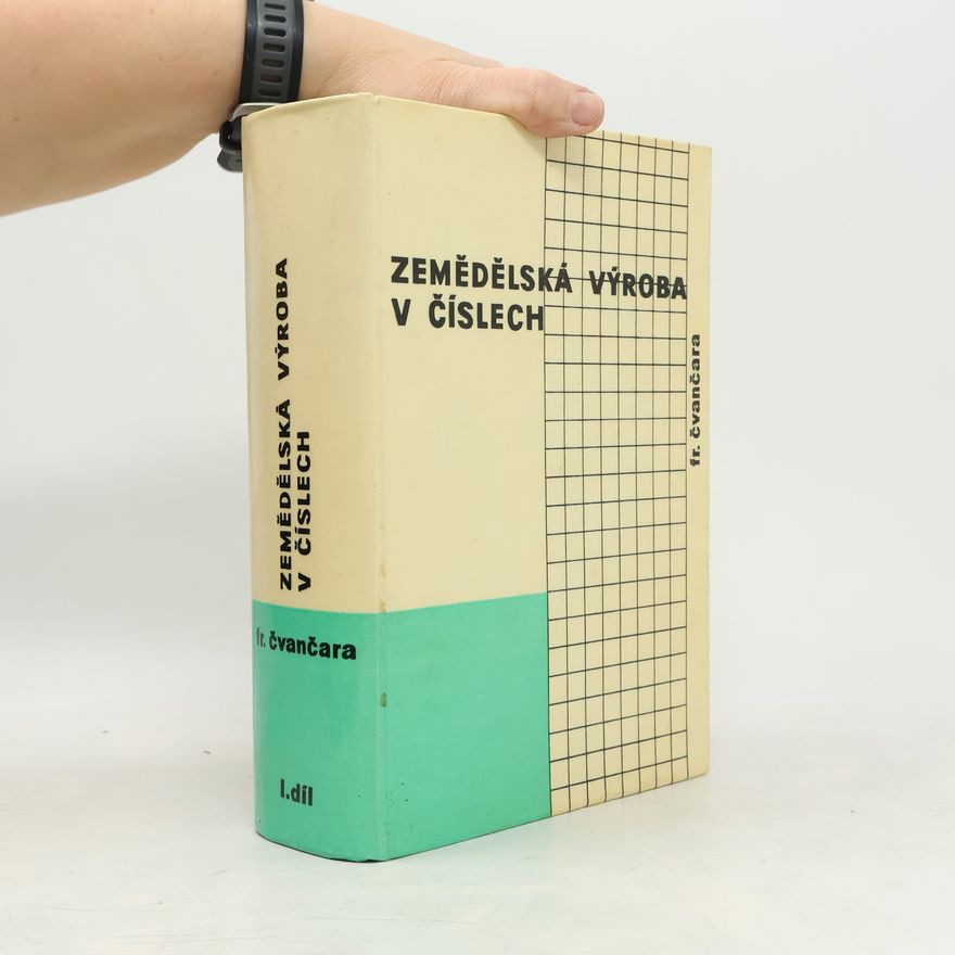 František Čvančara Zemědělská výroba v číslech. 1. díl