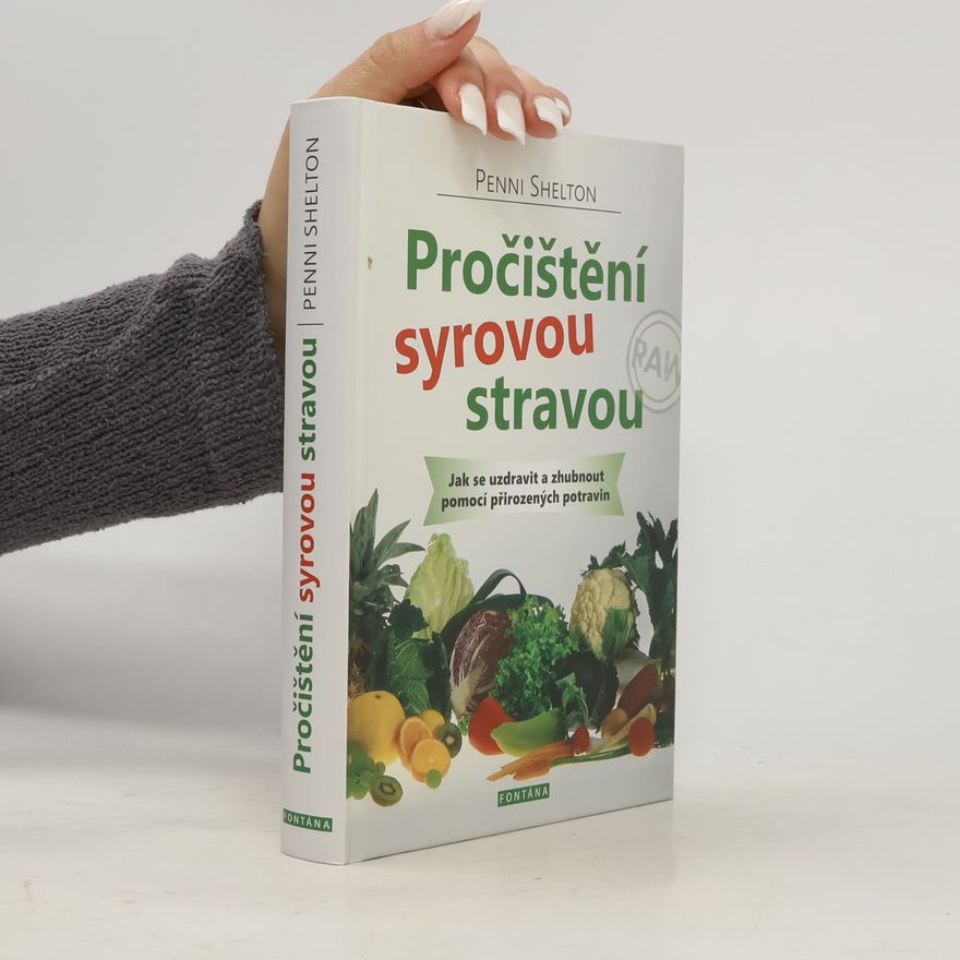 Penni Shelton Pročištění syrovou stravou - Jak se uzdravit a zhubnout pomocí přirozených potravin