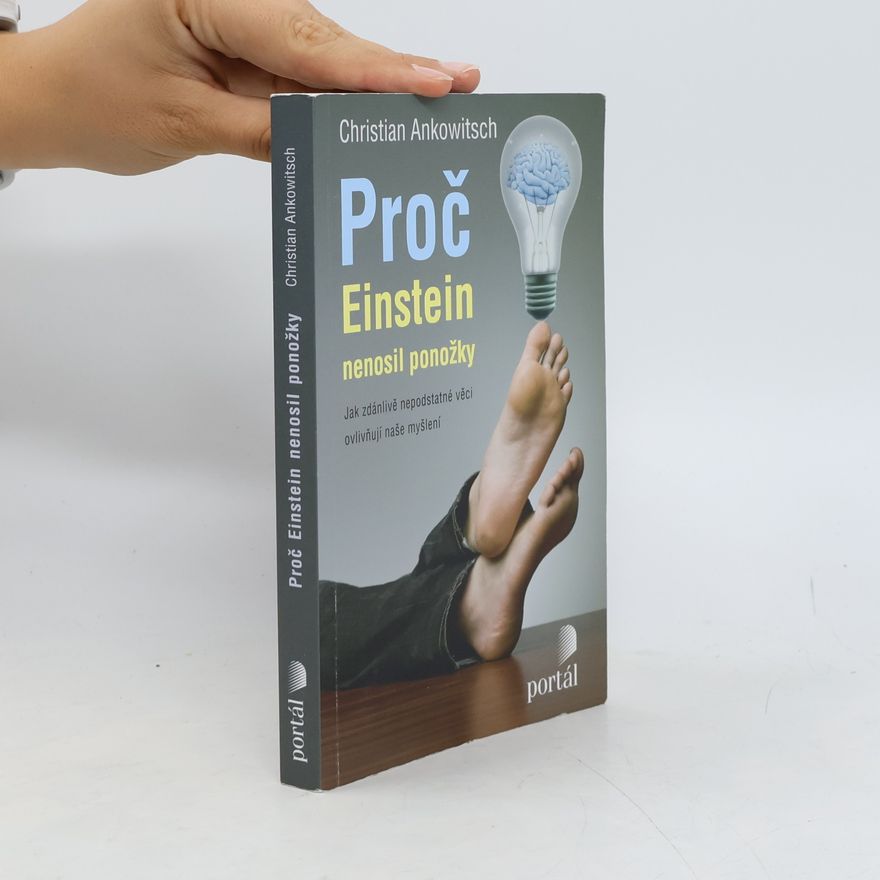Christian Ankowitsch Proč Einstein nenosil ponožky. Jak zdánlivě nepodstatné věci ovlivňují naše myšlení