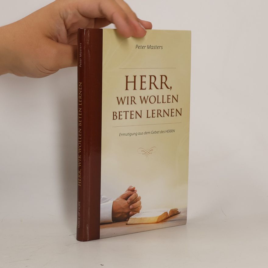 Peter Masters Herr, wir wollen beten lernen: Ermutigung aus dem Gebet des Herrn