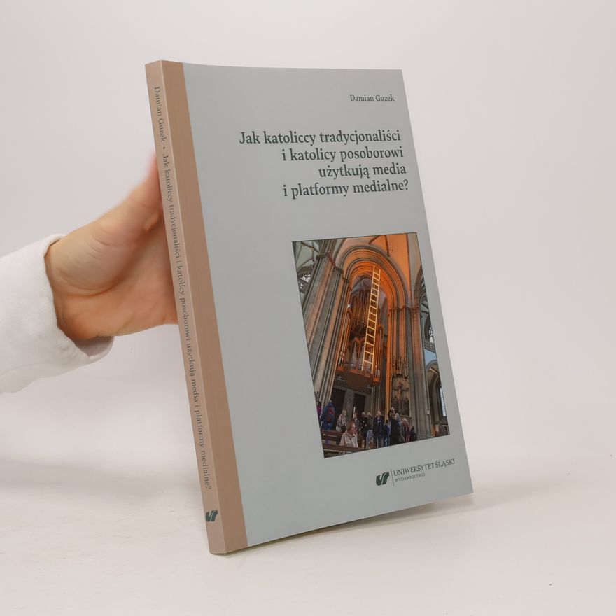 Damian Guzek Jak katoliccy tradycjonaliści i katolicy posoborowi użytkują media i platformy medialne?