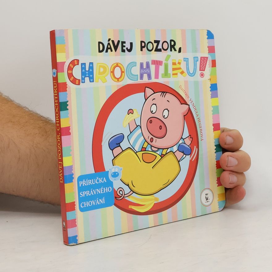 Vendula Hegerová Dávej pozor, Chrochtíku! : příručka správného chování