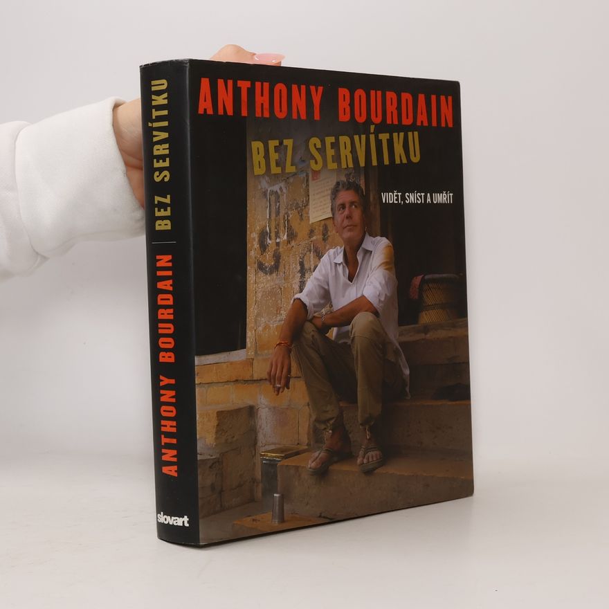 Anthony Bourdain Bez servítku: Vidět, sníst a umřít