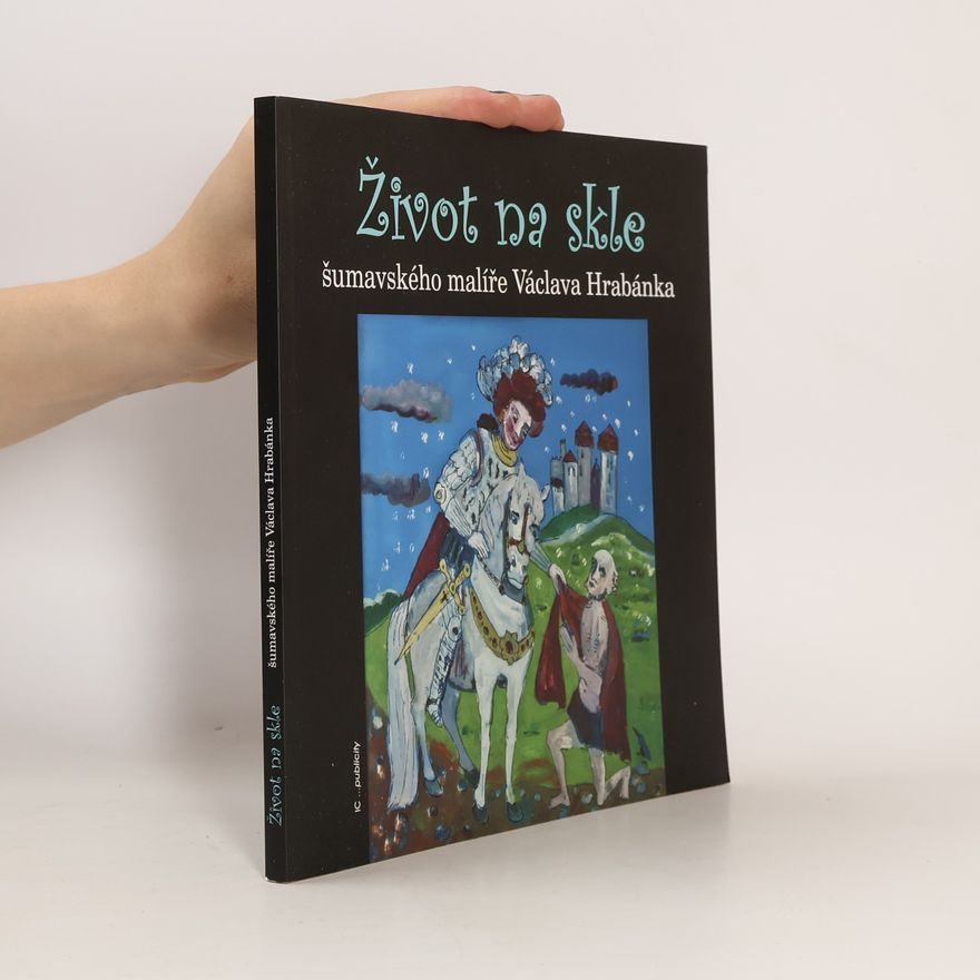 Auteurscollectief Život na skle šumavského malíře Václava Hrabánka