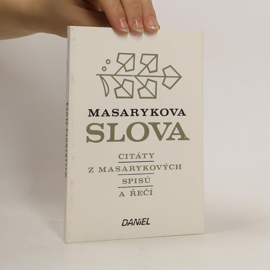 Tomáš Garrigue Masaryk Masarykova slova. Citáty z Masarykových spisů a řečí