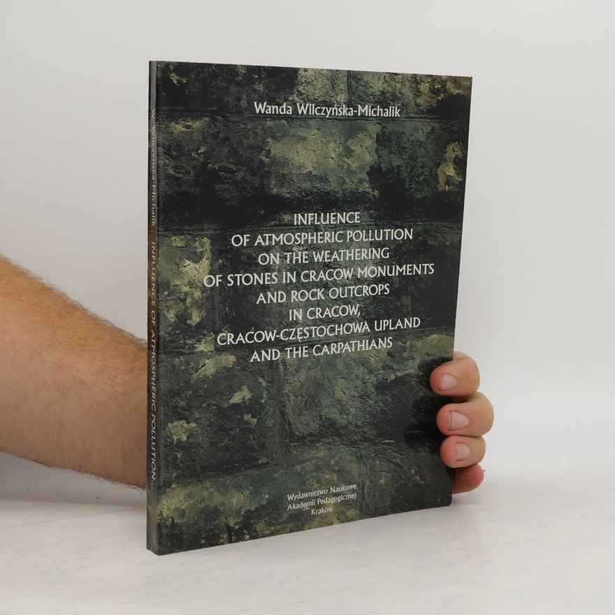 Wanda Wilczyńska-Michalik Influence Of Atmospheric Pollution On The Weathering Of Stones In Cracow Monuments And Rock Outcrops In Cracow, Cracow-Czestochowa Upland And The Carpathians